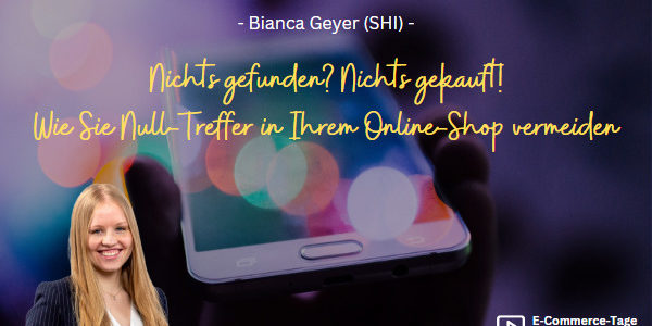 E-Commerce-Tage online 2023 mit einem Vortrag von Bianca Geyer von der SHI GmbH zum Thema "Nichts gefunden? Nichts gekauft! Wie Sie Null-Treffer in Ihrem Online-Shop vermeiden"